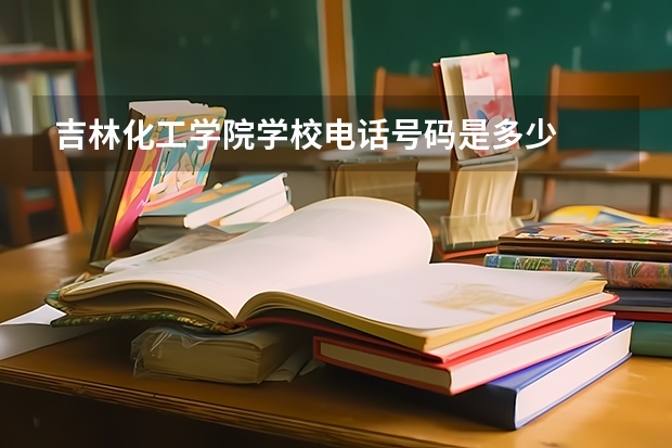 吉林化工学院学校电话号码是多少