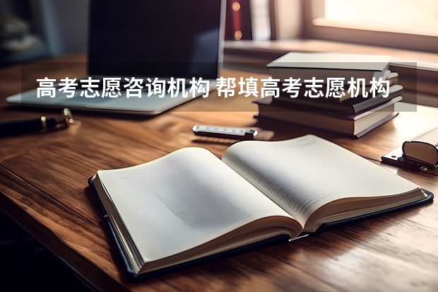 高考志愿咨询机构 帮填高考志愿机构有哪些 有用吗