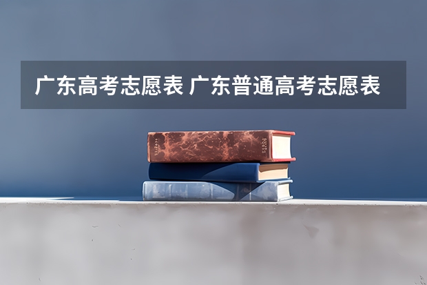 广东高考志愿表 广东普通高考志愿表怎么填