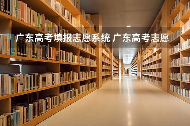 广东高考填报志愿系统 广东高考志愿填报网址是哪个?