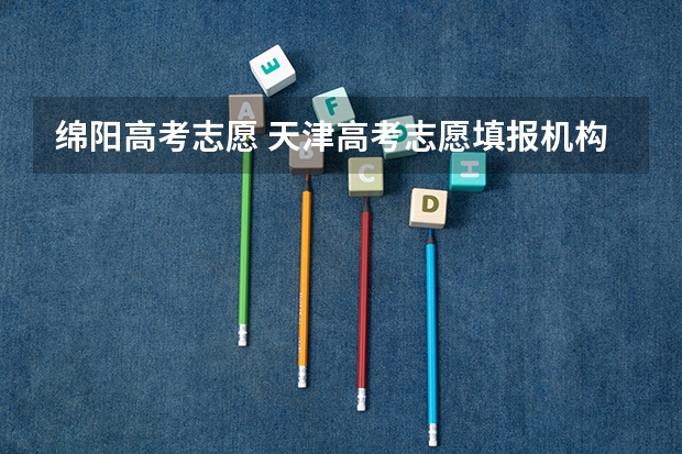 绵阳高考志愿 天津高考志愿填报机构排名