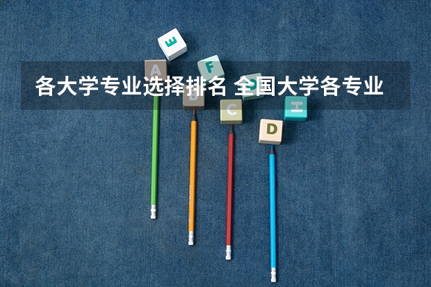 各大学专业选择排名 全国大学各专业排名一览表最新