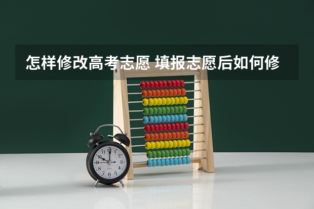 怎样修改高考志愿 填报志愿后如何修改志愿