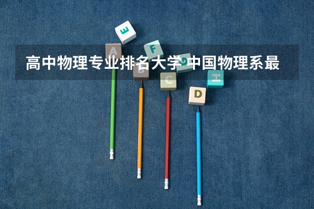 高中物理专业排名大学 中国物理系最好的大学排名