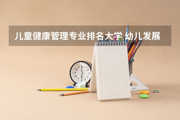 儿童健康管理专业排名大学 幼儿发展与健康管理专业学什么