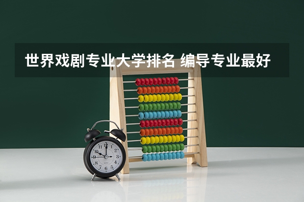 世界戏剧专业大学排名 编导专业最好的大学排名
