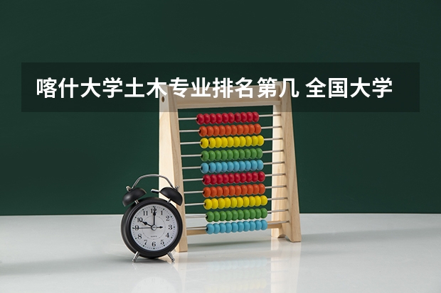 喀什大学土木专业排名第几 全国大学土木工程专业排名