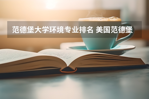 范德堡大学环境专业排名 美国范德堡大学怎么样 有哪些方面的便利和优势