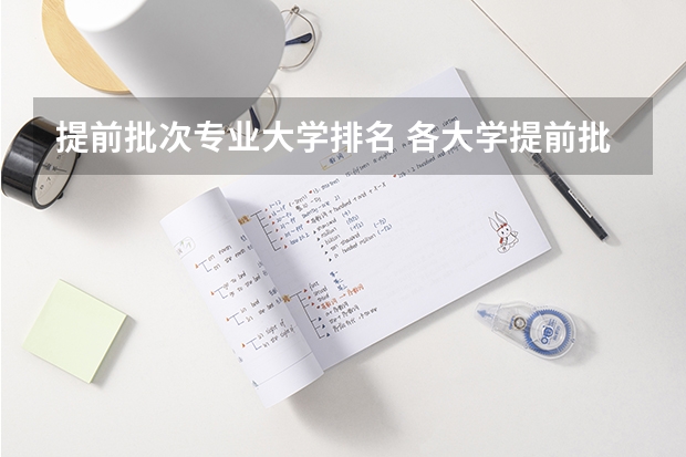 提前批次专业大学排名 各大学提前批专业名单
