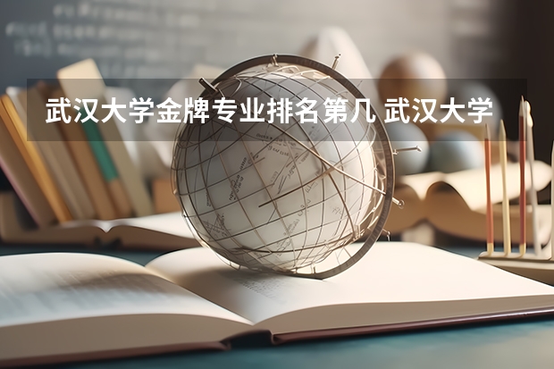 武汉大学金牌专业排名第几 武汉大学最好的专业排名