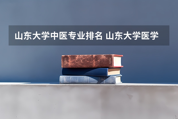 山东大学中医专业排名 山东大学医学排名