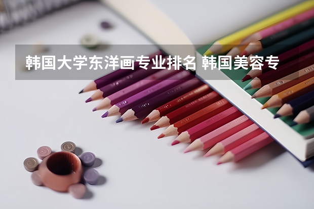 韩国大学东洋画专业排名 韩国美容专业好的大学有哪些