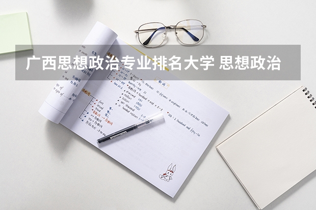 广西思想政治专业排名大学 思想政治教育师范类大学排名