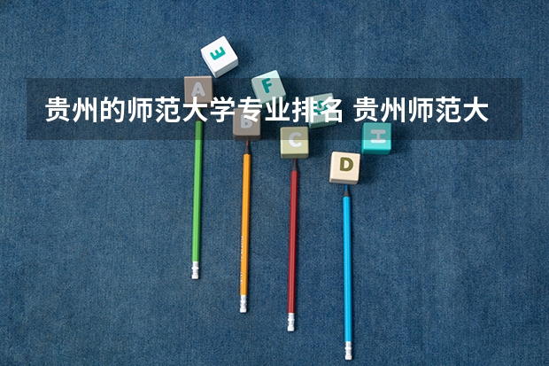 贵州的师范大学专业排名 贵州师范大学排名2022最新排名