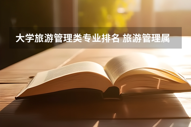 大学旅游管理类专业排名 旅游管理属于什么类别的专业工资一般多少？旅游管理大学排名？