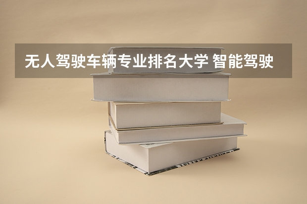 无人驾驶车辆专业排名大学 智能驾驶「人才荒」，困在了高校的学科博弈中