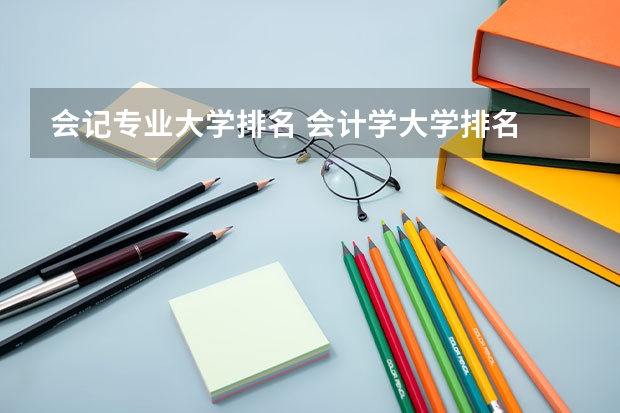 会记专业大学排名 会计学大学排名