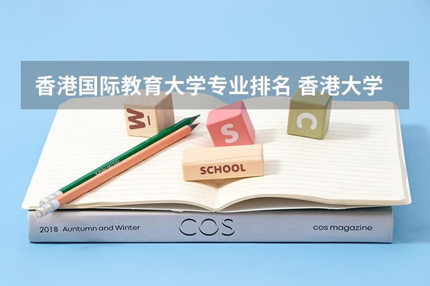 香港国际教育大学专业排名 香港大学哪些专业好？