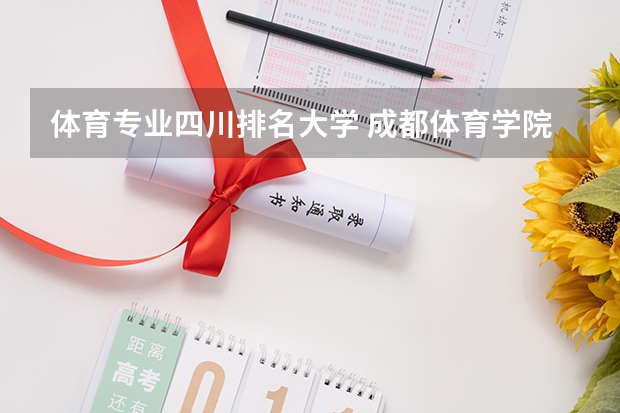 体育专业四川排名大学 成都体育学院专业排名