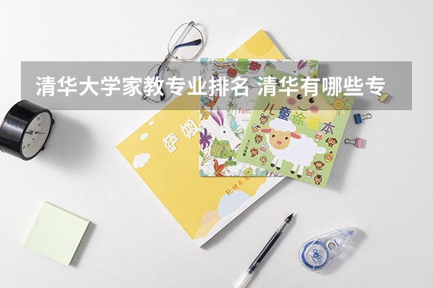 清华大学家教专业排名 清华有哪些专业