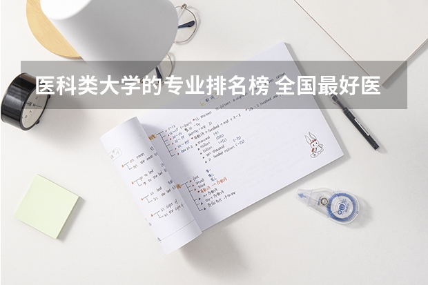 医科类大学的专业排名榜 全国最好医科大学排名榜