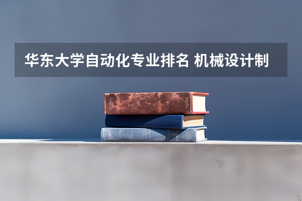 华东大学自动化专业排名 机械设计制造及其自动化专业高校排名