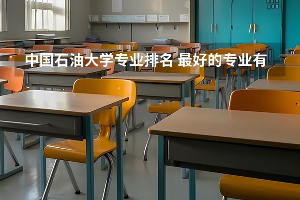 中国石油大学专业排名 最好的专业有哪些