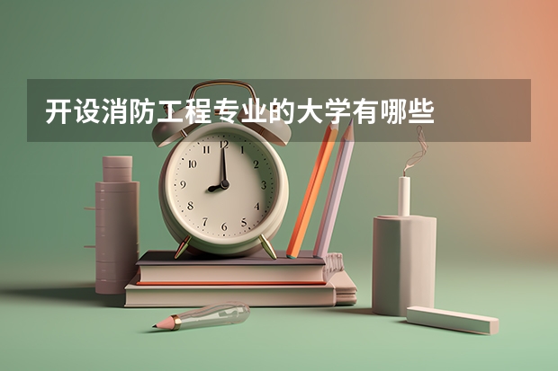 开设消防工程专业的大学有哪些