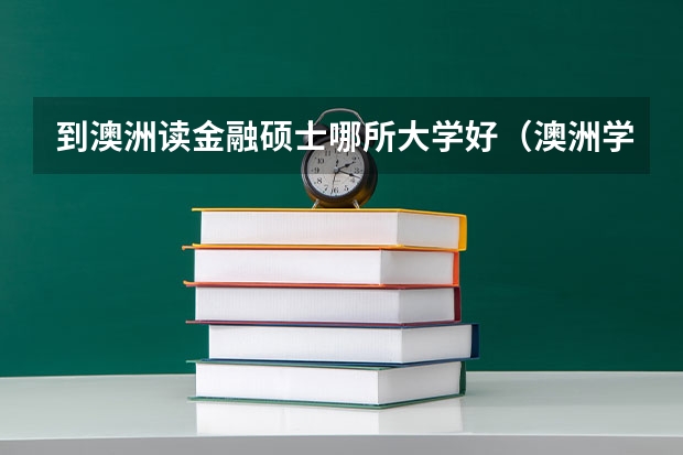 到澳洲读金融硕士哪所大学好（澳洲学金融最好的大学）