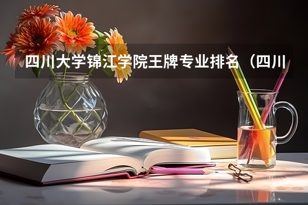四川大学锦江学院王牌专业排名（四川大学最强的专业）