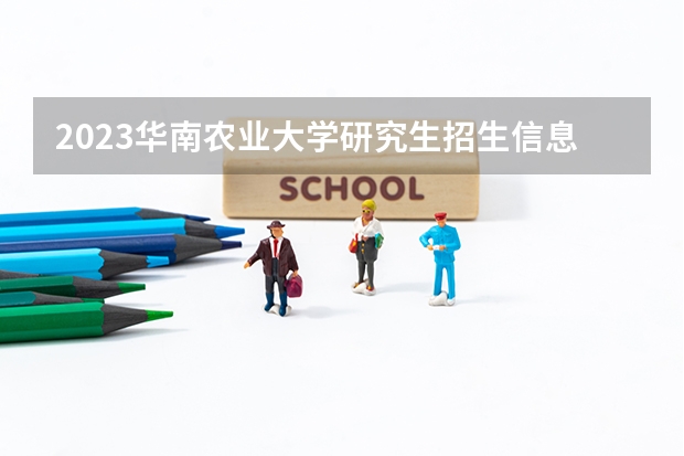 2023华南农业大学研究生招生信息一览表？ 管综考研学校排名 华南农业大学考研难度