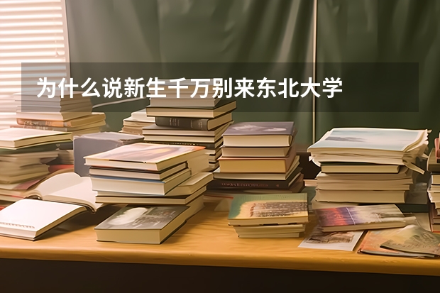 为什么说新生千万别来东北大学