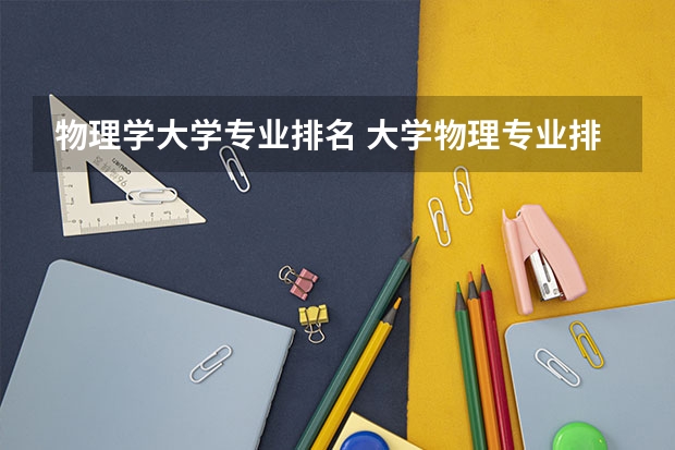 物理学大学专业排名 大学物理专业排名 物理专业排名大学
