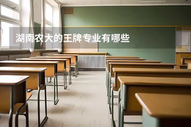 湖南农大的王牌专业有哪些