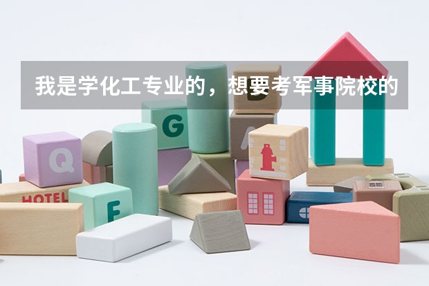 我是学化工专业的，想要考军事院校的研究生，请问有哪些推荐？