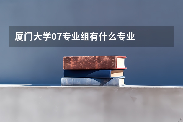厦门大学07专业组有什么专业