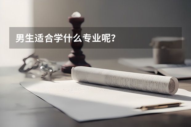 男生适合学什么专业呢？