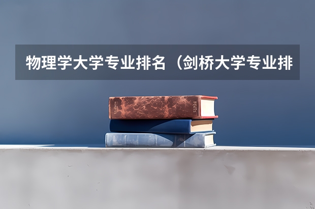 物理学大学专业排名（剑桥大学专业排名）