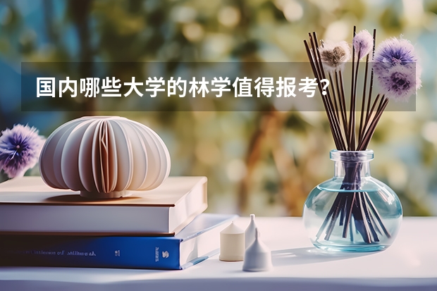 国内哪些大学的林学值得报考？