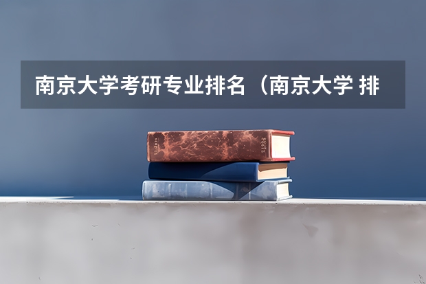 南京大学考研专业排名（南京大学 排名）