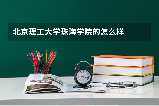 北京理工大学珠海学院的怎么样
