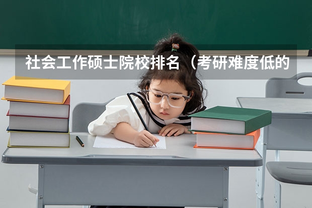 社会工作硕士院校排名（考研难度低的专业排名）