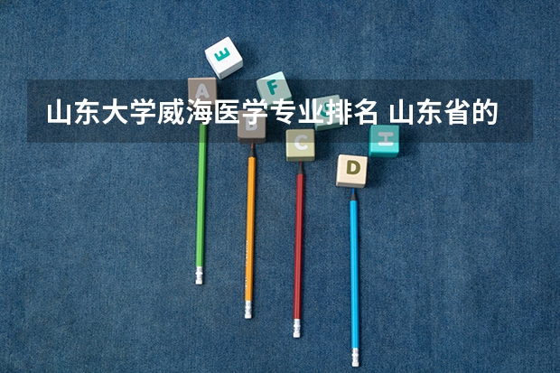 山东大学威海医学专业排名 山东省的大学排名