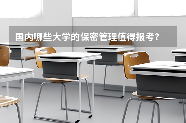 国内哪些大学的保密管理值得报考？