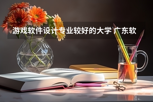 游戏软件设计专业较好的大学 广东软件工程专业大学排名