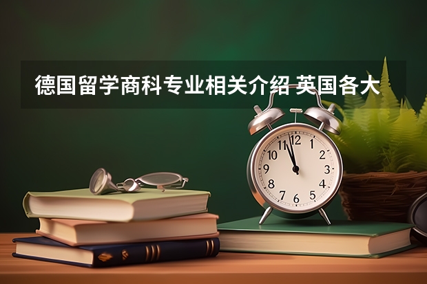 德国留学商科专业相关介绍 英国各大院校最受欢迎的商科专业及申请条件介绍