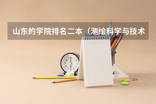 山东的学院排名二本（测绘科学与技术大学排名）