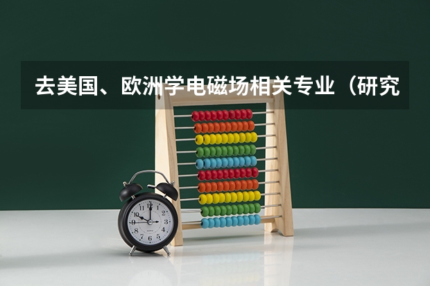 去美国、欧洲学电磁场相关专业（研究生）哪个学校好？