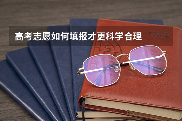 高考志愿如何填报才更科学合理
