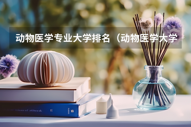 动物医学专业大学排名（动物医学大学排名）